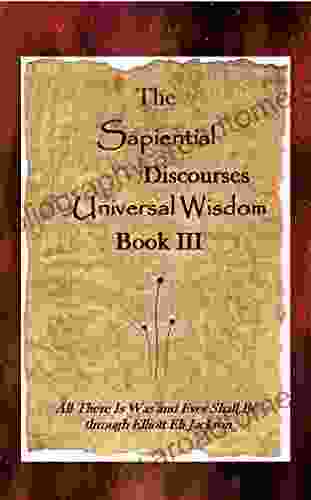 The Sapiential Discourses Universal Wisdom III: All There Is Was And Ever Shall BeThrough (The Sapiential Discourses Universal Wisdom 3)