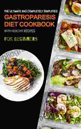 The Ultimate And Completely Simplified Gastroparesis Diet Cookbook With Healthy Recipes For Beginners