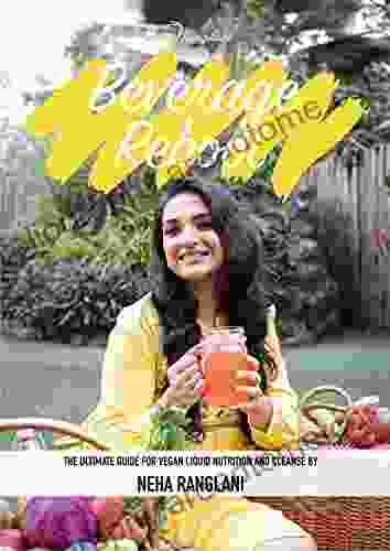 BEVERAGE REBOOT: The Ultimate Guide For Vegan Liquid Nutrition And Cleanse By Neha Ranglani