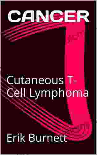 CANCER: Cutaneous T Cell Lymphoma Erik Burnett