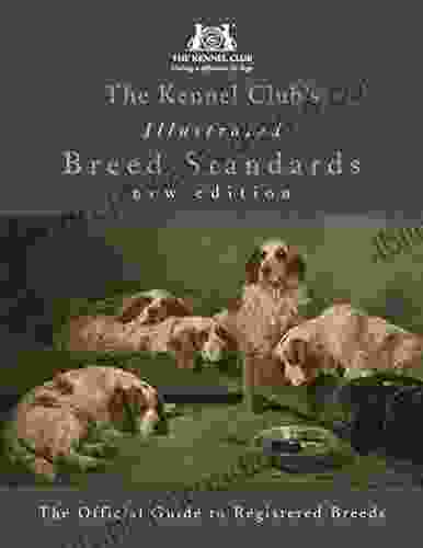 The Kennel Club S Illustrated Breed Standards: The Official Guide To Registered Breeds