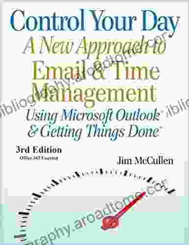 Control Your Day: A New Approach To Email Management Using Microsoft Outlook And Getting Things Done