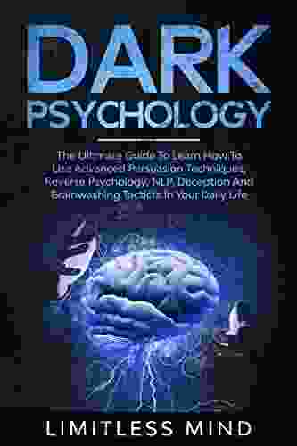 Dark Psychology: The Ultimate Guide To Learn How To Use Advanced Persuasion Techniques Reverse Psychology NLP Deception And Brainwashing Tacticts In Your Daily Life