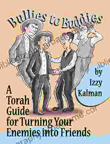 Bullies To Buddies: A Torah Guide For Turning Your Enemies Into Friends