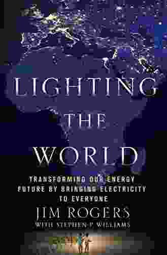 Lighting The World: Transforming Our Energy Future By Bringing Electricity To Everyone