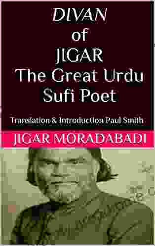 DIVAN of JIGAR The Great Urdu Sufi Poet: Translation Introduction Paul Smith