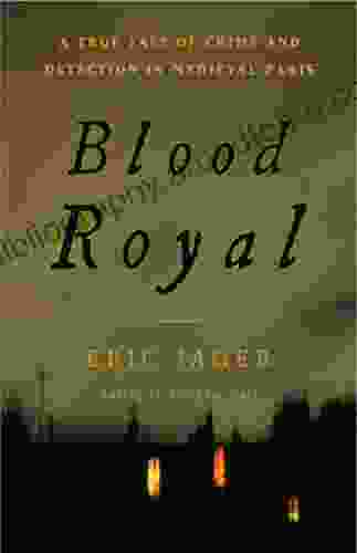 Blood Royal: A True Tale of Crime and Detection in Medieval Paris