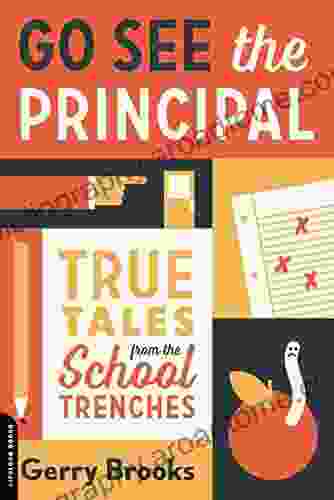 Go See The Principal: True Tales From The School Trenches