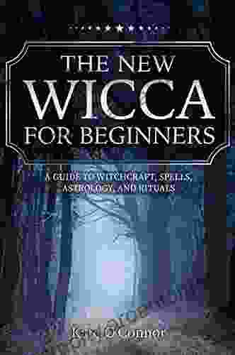 The New Wicca for Beginners: A Guide to Modern Witchcraft Spells Astrology and Rituals