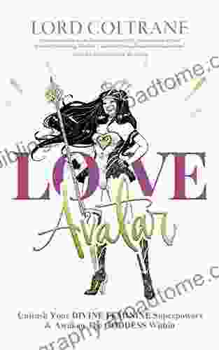 Love Avatar: Unleash Your Divine Feminine Superpowers And Awaken The Goddess Within