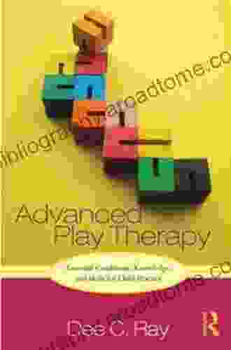 Advanced Play Therapy: Essential Conditions Knowledge And Skills For Child Practice