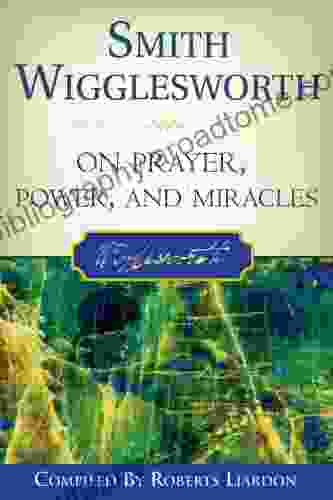 Smith Wigglesworth On Prayer Power And Miracles