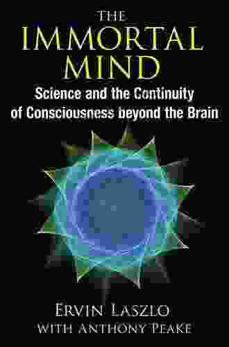 The Immortal Mind: Science And The Continuity Of Consciousness Beyond The Brain