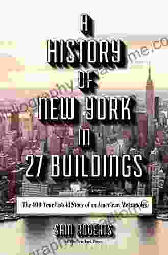 A History Of New York In 27 Buildings: The 400 Year Untold Story Of An American Metropolis