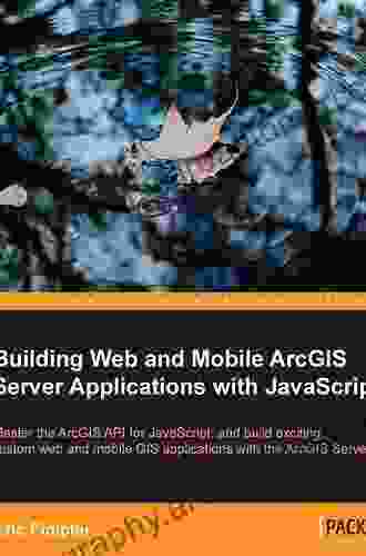 Building Web And Mobile ArcGIS Server Applications With JavaScript Second Edition: Build Exciting Custom Web And Mobile GIS Applications With The ArcGIS Server API For JavaScript