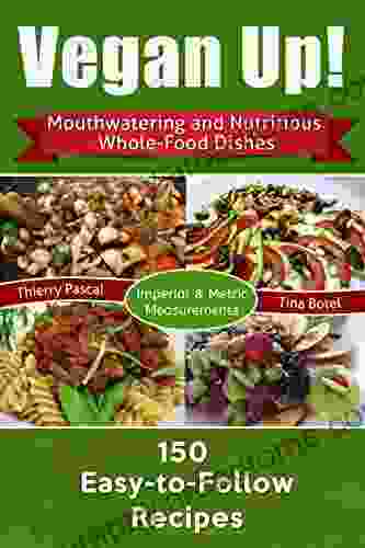 Vegan Up : Mouthwatering And Nutritious Whole Food Dishes 150 Easy To Follow Recipes