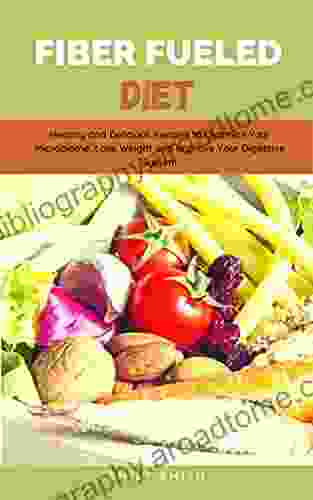 FIBER FUELED DIET: Healthy and Delicious Recipes to Optimize Your Microbiome Lose Weight and Improve Your Digestive System