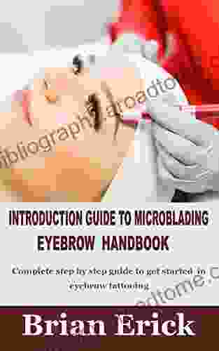 INTRODUCTION GUIDE TO MICROBLADING EYEBROW HANDBOOK: Complete Step By Step Guide To Get Started In Eyebrow Tattooing