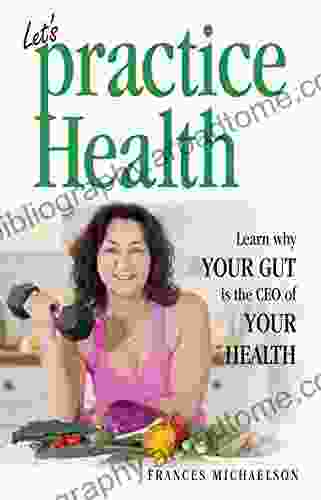 Let S Practice Health: Learn Why YOUR GUT Is The CEO Of YOUR HEALTH