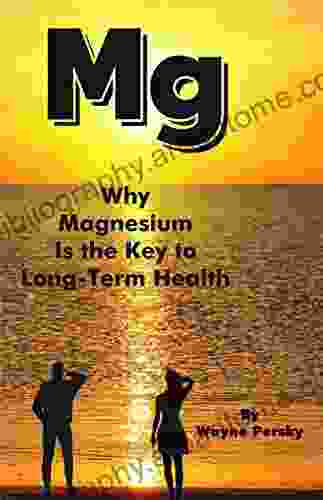 Why Magnesium Is The Key To Long Term Health