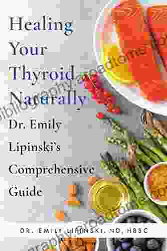 Healing Your Thyroid Naturally: Dr Emily Lipinski s Comprehensive Guide