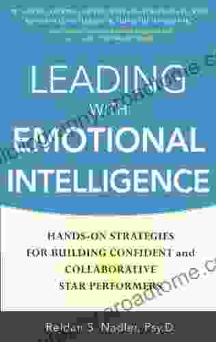 Leading With Emotional Intelligence: Hands On Strategies For Building Confident And Collaborative Star Performers