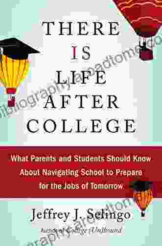 There Is Life After College: What Parents And Students Should Know About Navigating School To Prepare For The Jobs Of Tomorrow