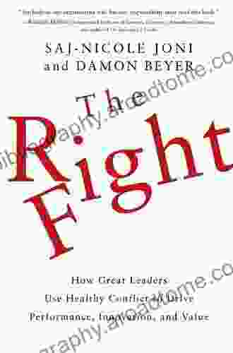 The Right Fight: How Great Leaders Use Healthy Conflict to Drive Performance Innovation and Value