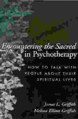 Encountering the Sacred in Psychotherapy: How to Talk with People about Their Spiritual Lives