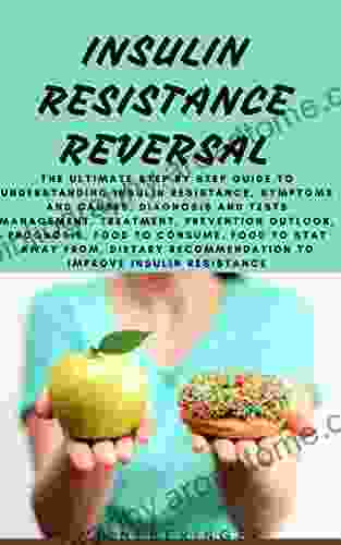 INSULIN RESISTANCE REVERSAL: The Ultimate Step By Step Guide To Understanding Insulin Resistance Symptoms And Causes Diagnosis And Tests Management Prevention Outlook Prognosis Food To