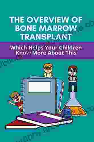 The Overview Of Bone Marrow Transplant: Which Helps Your Children Know More About This: How Does The Bone Marrow Transplant Work