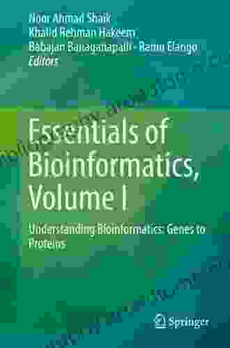 Essentials Of Bioinformatics Volume I: Understanding Bioinformatics: Genes To Proteins