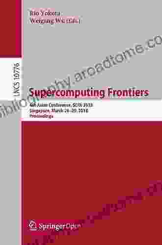 Supercomputing Frontiers: 4th Asian Conference SCFA 2024 Singapore March 26 29 2024 Proceedings (Lecture Notes in Computer Science 10776)