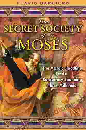 The Secret Society Of Moses: The Mosaic Bloodline And A Conspiracy Spanning Three Millennia