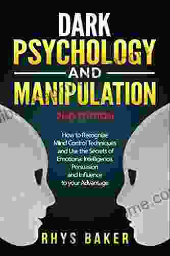 Dark Psychology And Manipulation: How To Recognize Mind Control Techniques And Use The Secrets Of Emotional Intelligence Persuasion And Influence To Your Advantage