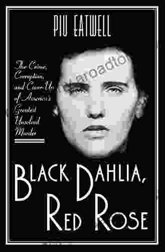 Black Dahlia Red Rose: The Crime Corruption And Cover Up Of America S Greatest Unsolved Murder