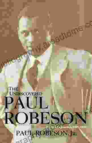 The Undiscovered Paul Robeson An Artist S Journey 1898 1939