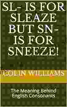 Sl Is For Sleaze But Sn Is For Sneeze : The Meaning Behind English Consonants