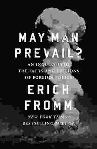 May Man Prevail?: An Inquiry Into The Facts And Fictions Of Foreign Policy