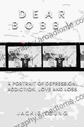 Dear Bobby: A Portrait Of Addiction Depression Love And Loss