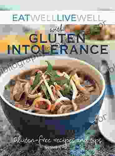 Eat Well Live Well With Gluten Intolerance: Gluten Free Recipes And Tips (Eat Well Live Well)