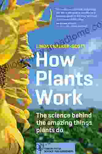 How Plants Work: The Science Behind The Amazing Things Plants Do (Science For Gardeners)