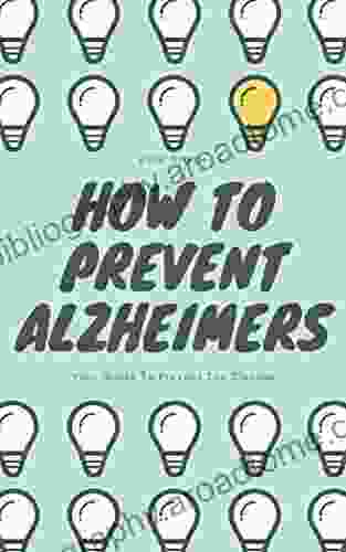 How To Prevent Alzheimers: Your Guide To Prevent The Disease