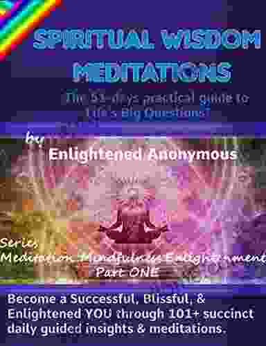 Spiritual Wisdom Meditations: The 51 Days Practical Guide To Life S Big Questions?: Become A Successful Blissful Enlightened YOU Through 101+ Succinct Mindfulness Enlightenment 1)