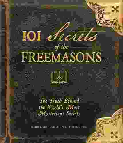 101 Secrets Of The Freemasons: The Truth Behind The World S Most Mysterious Society