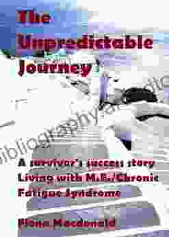 ME/CFS : THE UNPREDICTABLE JOURNEY A Survivor S Success Story Living With ME/Chronic Fatigue Syndrome