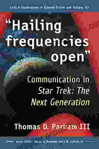 Hailing Frequencies Open : Communication In Star Trek: The Next Generation (Critical Explorations In Science Fiction And Fantasy 67)