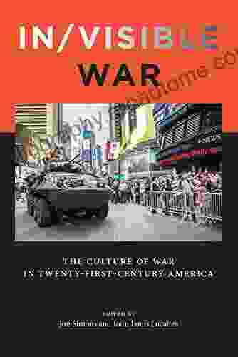 In/visible War: The Culture Of War In Twenty First Century America (War Culture)