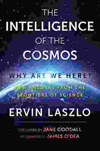 The Intelligence Of The Cosmos: Why Are We Here? New Answers From The Frontiers Of Science