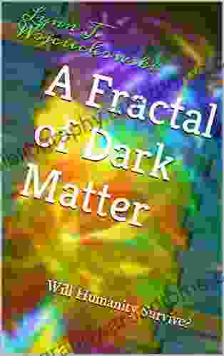 A Fractal Of Dark Matter: Will Humanity Survive? (The Unfolding Storms 2)